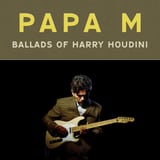 Ballads of Harry Houdini by Papa M