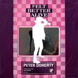 Felt Better Alive by Peter Doherty