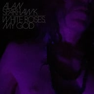White Roses, My God by Alan Sparhawk