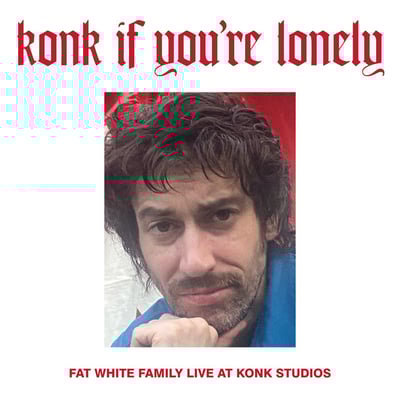 Konk If You're Lonely: Fat White Family Live At Konk Studios by Fat White Family