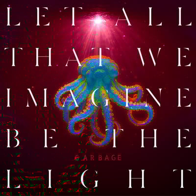 Let All That We Imagine Be The Light by Garbage