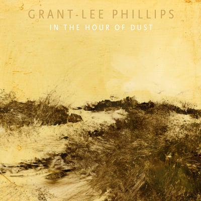 In The Hour Of Dust by Grant-Lee Phillips