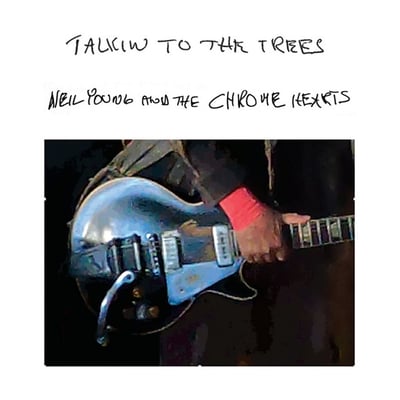 Talkin To The Trees by Neil Young & The Chrome Hearts