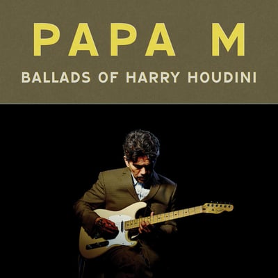 Ballads of Harry Houdini by Papa M