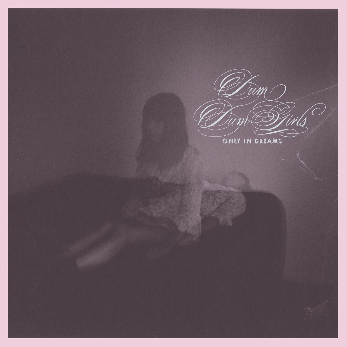 Only in Dreams by Dum Dum Girls