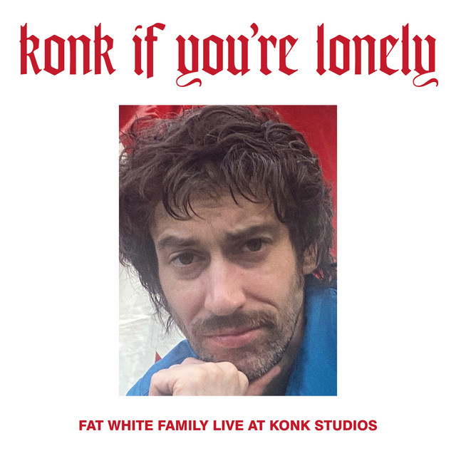 Konk If You're Lonely: Fat White Family Live At Konk Studios by Fat White Family
