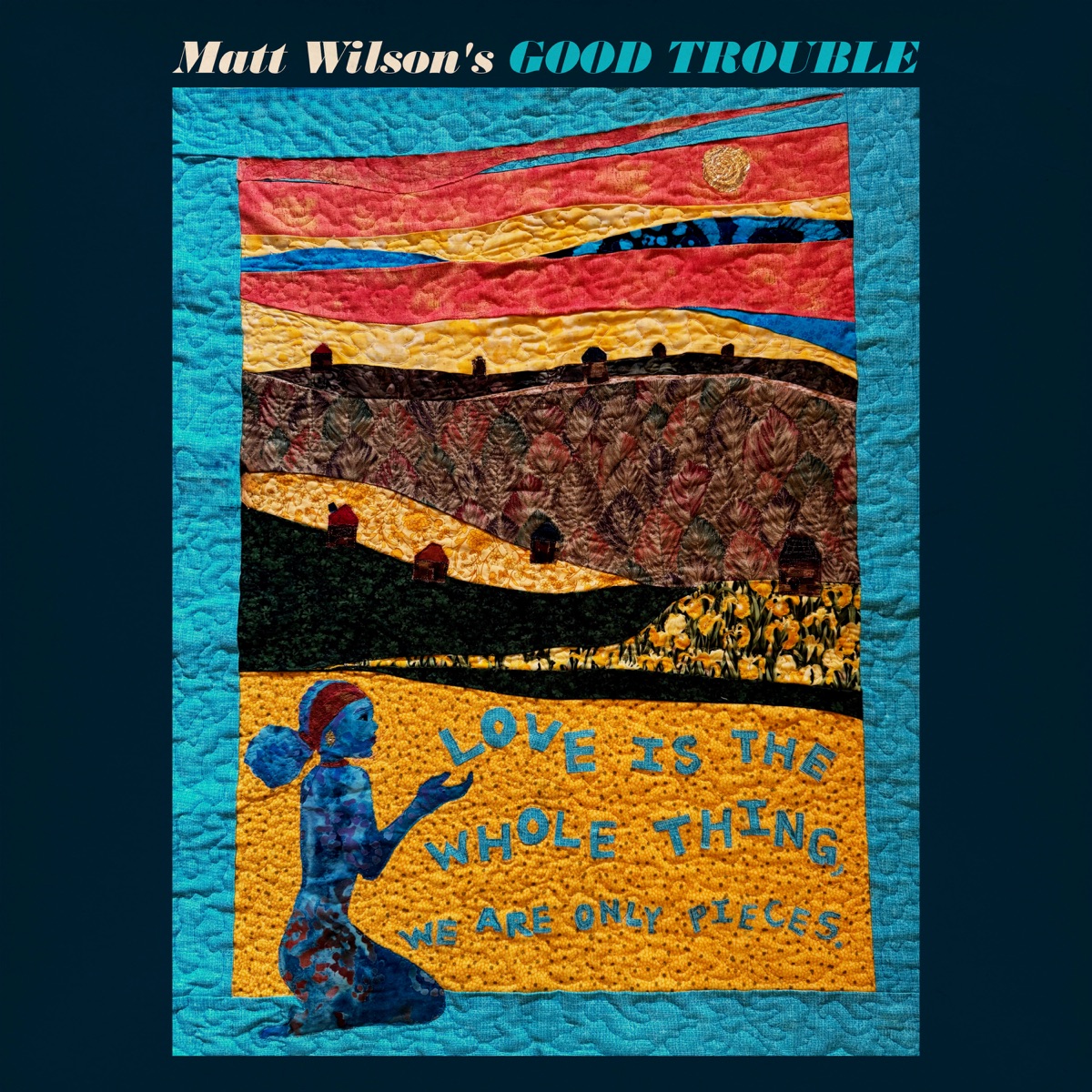 Love Is The Whole Thing, We Are Only Pieces by Matt Wilson's Good Trouble